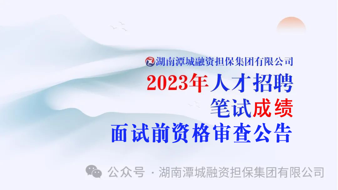 湖南潭城尊龙凯时集团有限公司      2023年人才招聘笔试成绩公布及...