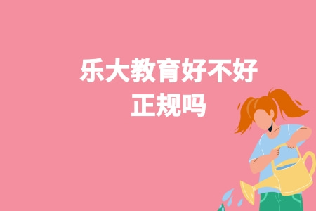 乐大教育好不好？正规吗？