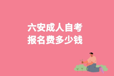 六安成人自考报名费多少钱？