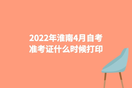 2022年安徽淮南4月自考准考证什么时候打印