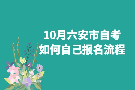 10月六安市自考如何自己报名流程