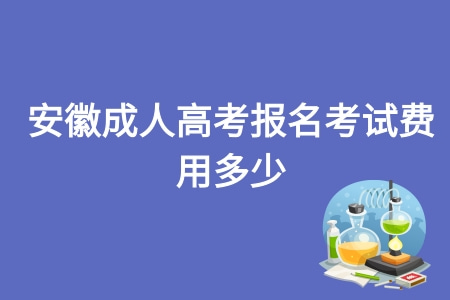 安徽成人高考报名考试费用多少