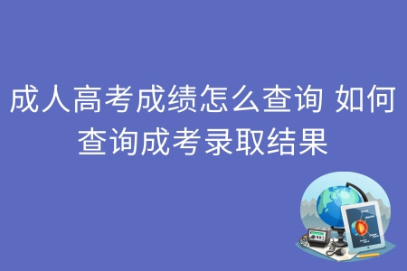 2021年广东成考怎么查成绩_怎么查成考成绩_高考短信查成绩怎么查