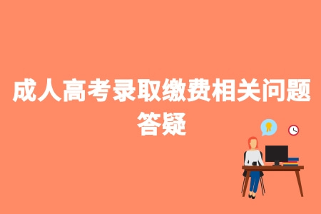 成人高考录取缴费相关问题答疑
