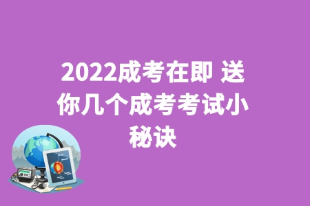 2022成考在即 送你几个成考考试小秘诀