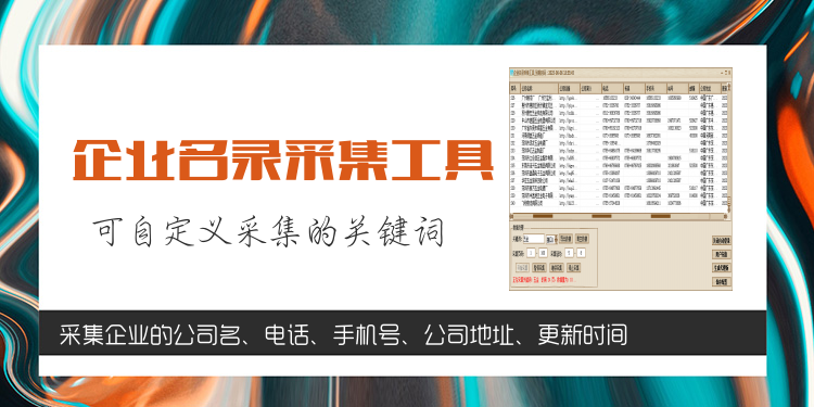 【企业名录采集工具】采集企业的公司名、主页链接、电话、传真、手机号、Q号、公司地址、更新时间