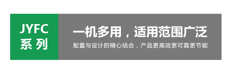 JYFC系列 一机多用，适用范围广泛 配置与设计的精心结合，产品高效节能。