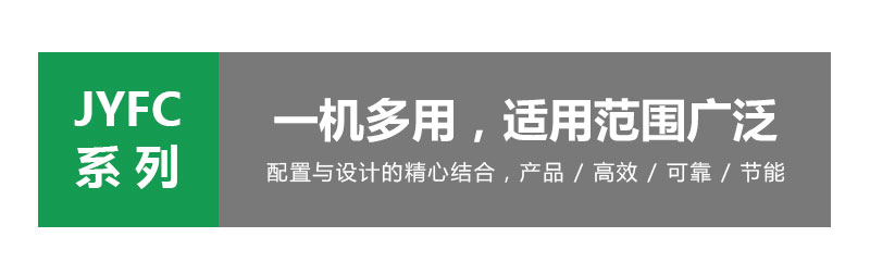 JYFC系列 一机多用，适用范围广泛 配置与设计的精心结合，产品高效节能。