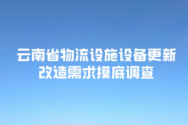 云南省物流设施设备更新改造需求摸底调查