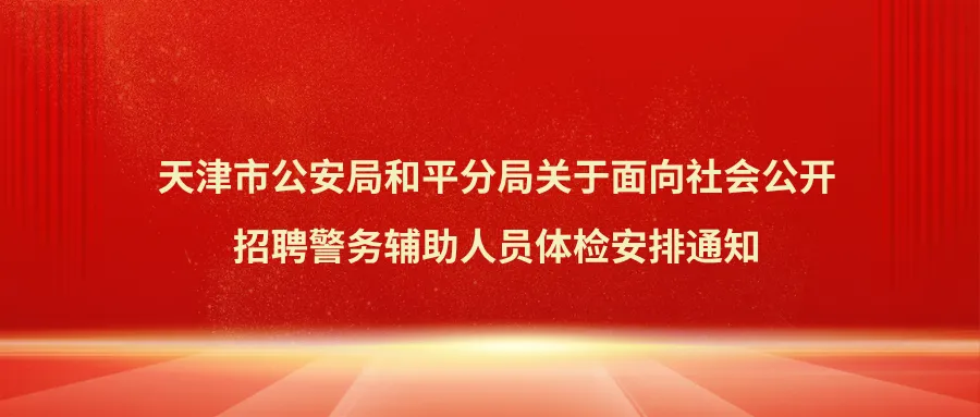 天津市公安局和平分局公开招聘警务辅助人员体检安排通知