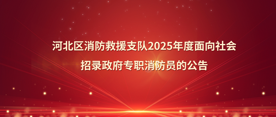 河北区消防救援支队2025年度面向社会招录政府专职消防员的公告