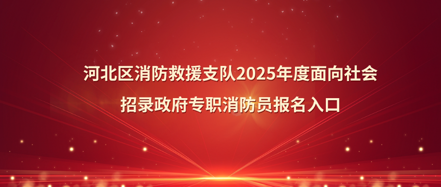 河北区消防救援支队2025年度面向社会招录政府专职消防员报名入口